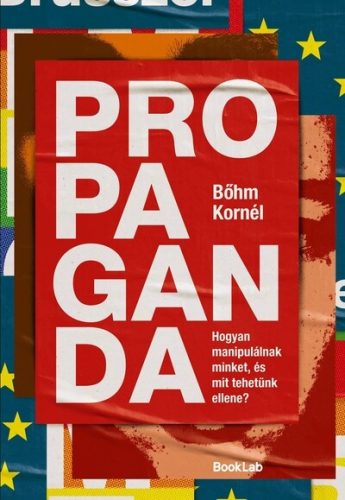 Propaganda - Hogyan manipulálnak minket, és mit tehetünk ellene? - Bőhm Kornél (kötött áras) 