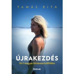   Újrakezdés - 10+1 magyar története külföldön - Tamás Rita (kötött áras)