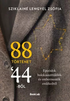 88 történet 44-ből -Epizódok holokauszttúlélők és embermentők emlékeiből - Sziklainé Lengyel Zsófia (kötött áras) 