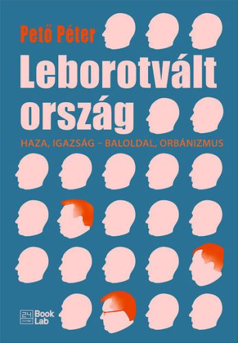 Leborotvált ország - Haza, igazság - baloldal, orbánizmus - Pető Péter (kötött áras) 