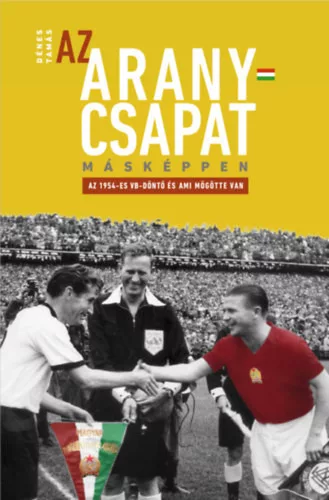 Az Aranycsapat másképpen - Az 1954-es VB-döntő és ami mögötte van - Dr. Dénes Tamás (kötött áras) 