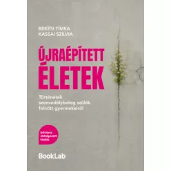   Újraépített életek - Történetek szenvedélybeteg szülők felnőtt gyermekeiről - Szilvia  Békési Tímea (kötött áras) 