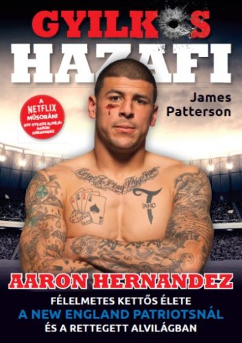 James Patterson - Gyilkos Hazafi - Aaron Hernandez félelmetes kettős élete