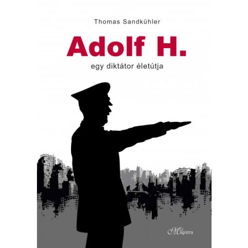 Thomas Sandkühler - Adolf H. - Egy diktátor életútja 