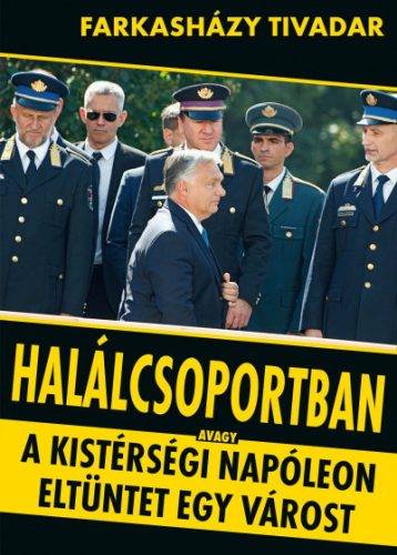 Farkasházy Tivadar - Halálcsoportban - avagy a kistérségi napóleon eltüntet egy várost