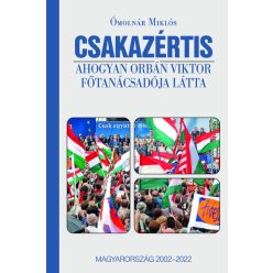   Csakazértis - Ahogyan Orbán Viktor főtanácsadója látta - Ómolnár Miklós