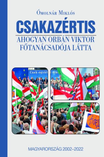 Csakazértis - Ahogyan Orbán Viktor főtanácsadója látta - Ómolnár Miklós