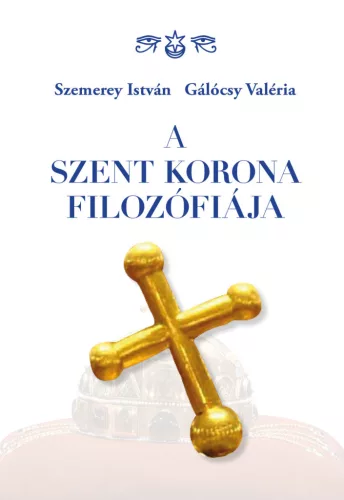 A Szent Korona filozófiája - Szemerey István-Gálócsy Valéria (kötött áras) 