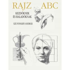 Szunyoghy András - Rajz ABC kezdőknek és haladóknak