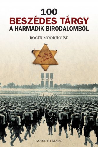 Roger Moorhouse - 100 beszédes tárgy a Harmadik Birodalomból 