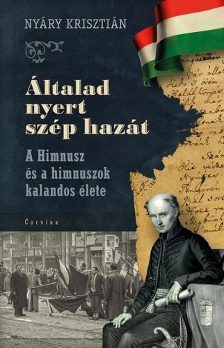 Nyáry Krisztián - Általad nyert szép hazát - A Himnusz és a himnuszok kalandos élete