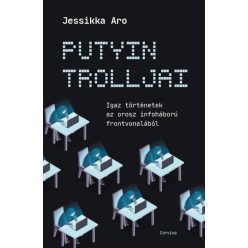   Jessikka Aro - Putyin trolljai - Igaz történetek az orosz infoháború frontvonalából