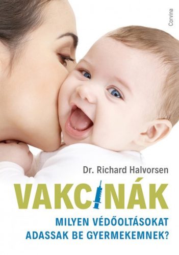 Dr. Richard Halvorsen - Vakcinák - Milyen védőoltásokat adassak be gyermekemnek?