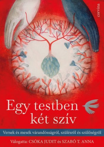 Egy testben két szív - Versek és mesék várandósságról, szülésről és szülőségről -Csóka Judit - Szabó T. Anna