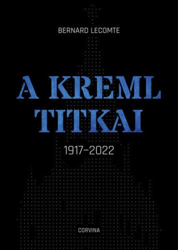 Bernard Lecomte - A Kreml titkai - 1917-2022