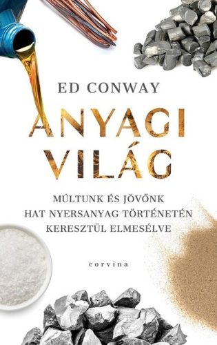 Anyagi világ - Múltunk és jövőnk hat nyersanyag történetén keresztül elmesélve  - Ed Conway