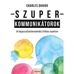   Szuperkommunikátorok – A kapcsolatteremtés titkos nyelve  - Charles Duhigg