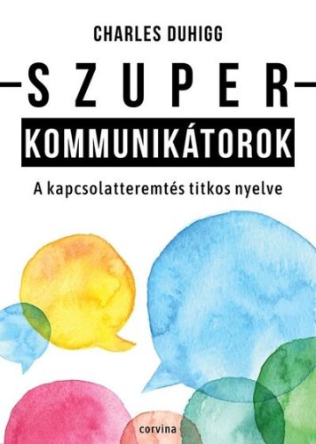 Szuperkommunikátorok – A kapcsolatteremtés titkos nyelve  - Charles Duhigg