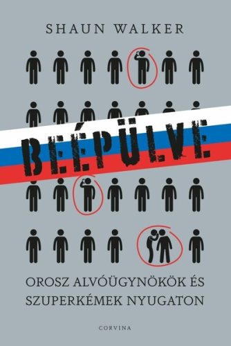 Beépülve - Orosz alvóügynökök és szuperkémek Nyugaton - Shaun Walker (kötött áras )