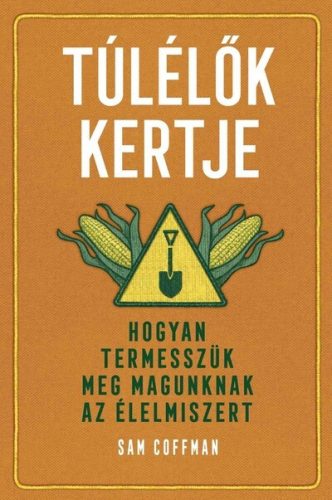 Túlélők kertje - Hogyan termesszük meg magunknak az élelmiszert - Sam Coffman (kötött áras) 