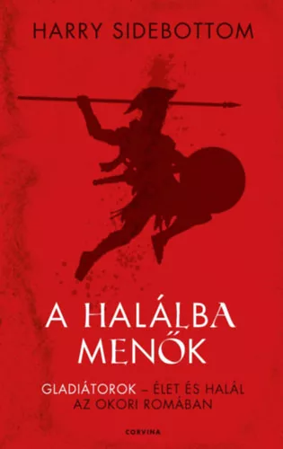 A halálba menők - Gladiátorok - Élet és halál az ókori Rómában - Harry Sidebottom (kötött áras) 