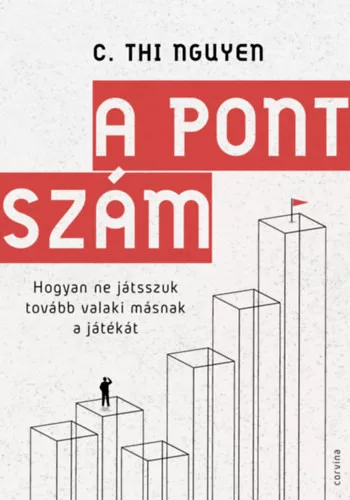 A pontszám - Hogyan ne játsszuk tovább valaki másnak a játékát - C. Thi Nguyen (kötött áras)