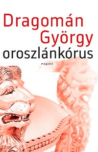 Dragomán György-Oroszlánkórus 