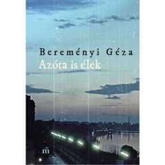   Bereményi Géza - Azóta is élek - Összegyűjtött novellák