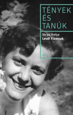 Varga Ibolya - Levél fiamnak - Tények és tanúk 