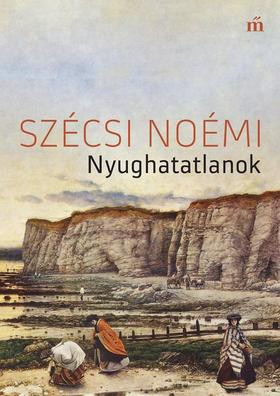 Szécsi Noémi - Nyughatatlanok 