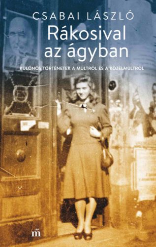 Csabai László - Rákosival az ágyban - Különös történetek a múltról és a közelmúltról