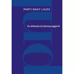   Az étkezés ártalmasságáról - Parti Nagy Lajos (kötött áras)