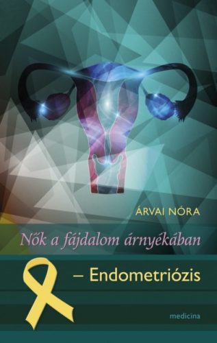 Árvai Nóra - Nők a fájdalom árnyékában - Endometriózis 