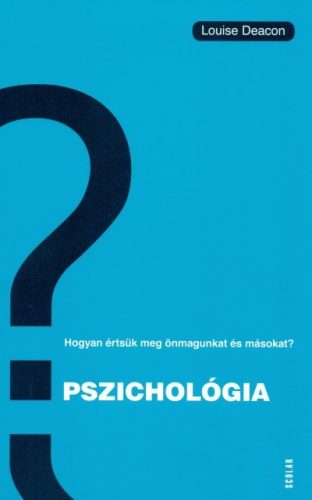 Louise Deacon - Pszichológia - Hogyan értsük meg önmagunkat és másokat? 