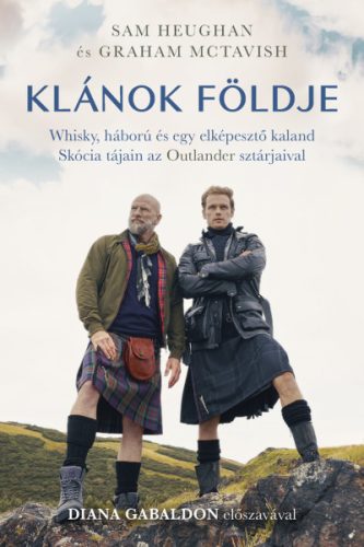 Sam Heughan - Graham McTavish - Klánok földje - Whisky, háború és egy elképesztő kaland Skócia tájain az Outlander sztárjaival