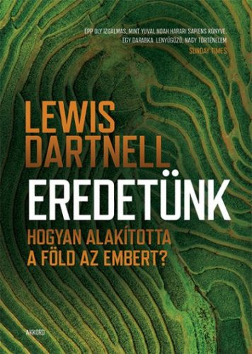 Lewis Dartnell - Eredetünk - Hogyan alakította a Föld az embert? 