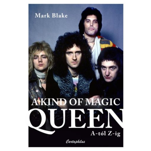 Mark Blake - A Kind of Magic - Queen A-tól Z-ig