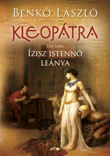 Benkő László - Kleopátra I. - Ízisz istennő leánya