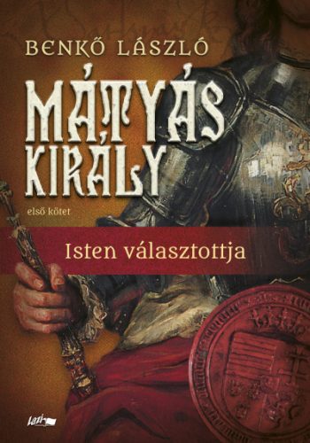 Benkő László - Mátyás király I. - Isten választottja 