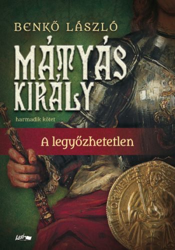 Benkő László - Mátyás király III. - A legyőzhetetlen 