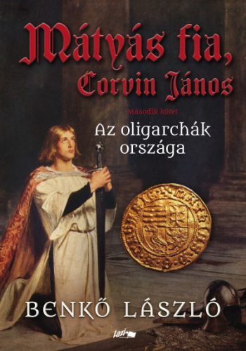 Benkő László - Mátyás fia, Corvin János II. - Az oligarchák országa 