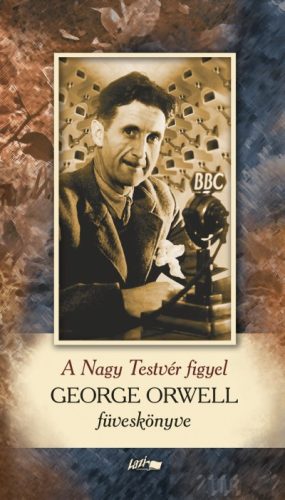 Orwell George - A Nagy Testvér figyel - George Orwell füveskönyve