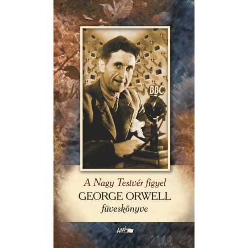 Orwell George - A Nagy Testvér figyel - George Orwell füveskönyve