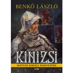 Kinizsi - Mátyás király hadvezére - Benkő László