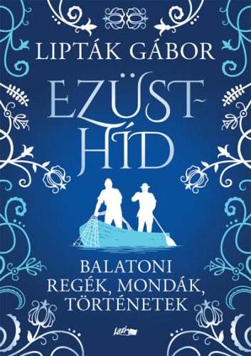 Ezüsthíd - Balatoni regék, mondák, történetek  - Lipták Gábor