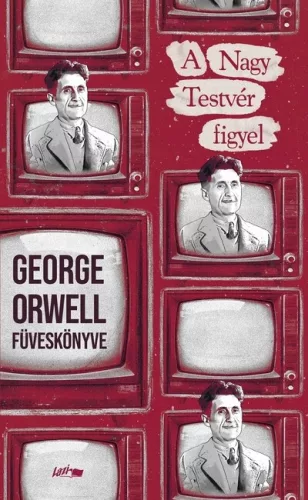 A Nagy Testvér figyel - George orwell füveskönyve - George Orwell