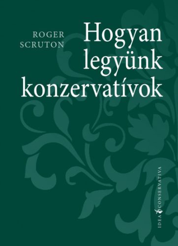 Hogyan legyünk konzervatívok - Roger Scruton