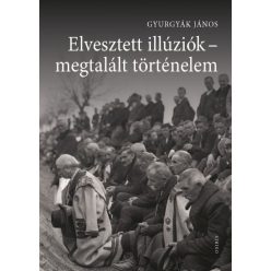   Gyurgyák János - Elvesztett illúziók - megtalált történelem
