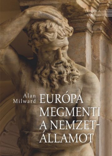 Alan Milward - Európa megmenti a nemzetállamot