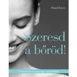   Abigail James - Szeresd a bőröd!-Útmutató a ragyogó arcbőrhöz  